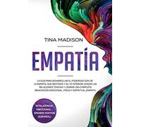 Empatía: La Guía para Desarrollar el Poderoso Don de la Empatía, sus Sentidos y su Yo Interior, Evadir las Relaciones Tóxicas y Lograr una Completa Renovación Emocional, Física y Espiritual (Empath)