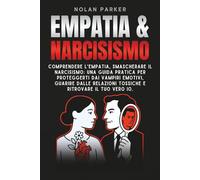 Empatia & Narcisismo: Comprendere l'Empatia, Smascherare il Narcisismo: Una Guida Pratica per Proteggerti dai Vampiri Emotivi, Guarire dalle Relazioni Tossiche e ritrovare il tuo vero Io.