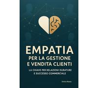Empatia per guadagnare (per la Gestione e Vendita ai Clienti): L’Empatia nel Contesto Commerciale Moderno