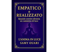 EMPATICO e REALIZZATO: Quando sentire diventa un cammino di luce (L’ANIMA IN LUCE)