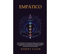 Empático: Una Guía Práctica para Entender la Naturaleza de la Empatía y el Narcisismo. Desarrolla Poderes Sobrenaturales de Intuición. Estrategias de Vida para Personas Sensibles (23) (Psicológica)