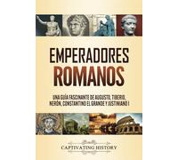 Emperadores romanos: Una guía fascinante de Augusto, Tiberio, Nerón, Constantino el Grande y Justiniano I