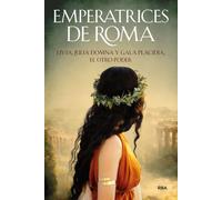 Emperatrices de Roma: Livia, Julia Domna y Gala Placidia, el otro poder (Divulgación)