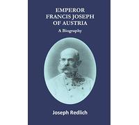 Emperor Francis Joseph of Austria: A biography