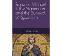 Emperor Michael II, the Stammerer, and the Survival of Byzantium