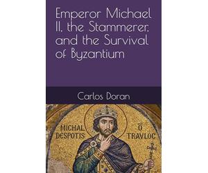Emperor Michael II, the Stammerer, and the Survival of Byzantium