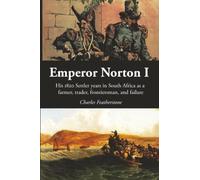 Emperor Norton I: His 1820 Settler Years in South Africa as a Farmer, Trader, Frontiersman, and Failure