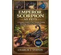 EMPEROR SCORPION AS PETS: A Complete Guide to Care, Housing, Feeding, Breeding, and Long-Term Health