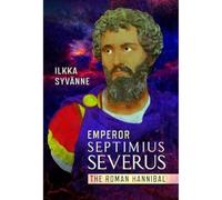 Emperor Septimius Severus: The Roman Hannibal