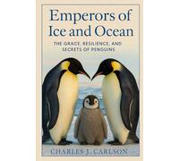 Emperors of Ice and Ocean: The Grace, Resilience, and Secrets of Penguins