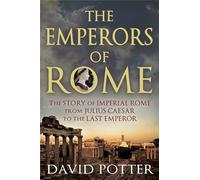 Emperors of Rome: The Story of Imperial Rome from Julius Caesar to the Last Emperor