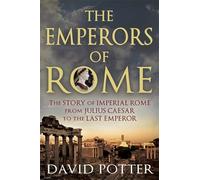 Emperors of Rome: The Story of Imperial Rome from Julius Caesar to the Last Emperor
