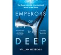 Emperors of the Deep: The Mysterious and Misunderstood World of the Shark