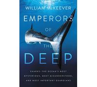 Emperors of the Deep: Sharks--The Ocean's Most Mysterious, Most Misunderstood, and Most Important Guardians