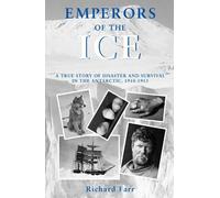 Emperors of the Ice: A true story of disaster and survival in the Antarctic, 1910 - 1913 (Historic)