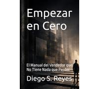 Empezar en Cero: El Manual del Vendedor que No Tiene Nada que Perder