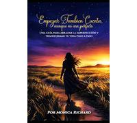 EMPEZAR TAMBIEN CUENTA, AUNQUE NO SEA PERFECTO: Una guía para abrazar la imperfección y transformar tu vida paso a paso