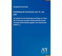 Empfehlung der Kommission vom 18. Juni 2007: mit Leitlinien für die Unterbringung und Pflege von Tieren, die für Versuche und andere wissenschaftliche ... gegeben unter Aktenzeichen K(2007) [...]