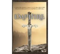 EMPHIRE: CONSTRUINDO UMA CULTURA QUE IRÁ TRANSFORMAR A SUA EMPRESA EM UM IMPÉRIO