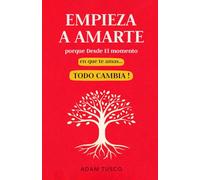 Empieza a Amarte porque Desde el Momento en que Te Amas… Todo Cambia !: Verdades Esenciales para Aprender a Elegirte Cada Día