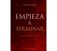 Empieza a terminar; Como ir de la idea al hecho: Como Ir De La Idea Al Hecho/ How to Go from Idea to Done (Empresa)