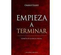 Empieza a terminar; Como ir de la idea al hecho: Como Ir De La Idea Al Hecho/ How to Go from Idea to Done (Éxito)