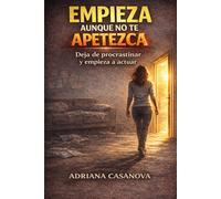 Empieza aunque no te apetezca: Deja de procastinar y empieza a actuar: 1 (Deja de posponer)