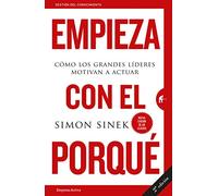 Empieza con el porqué: Cómo los grandes líderes motivan a actuar (Gestión del conocimiento)
