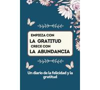 Empieza con la gratitud crece con la abundancia: Aceptar la gratitud para atraer la abundancia en todos los ámbitos de la vida