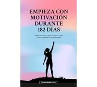 Empieza con motivación durante 182 días: Más concentración, confianza en uno mismo y motivación