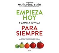 Empieza hoy y cambia tu vida para siempre: Hábitos y recetas antiinflamatorias para mejorar tu salud, tu cuerpo y tu ánimo (Montena)