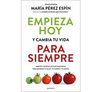 Empieza hoy y cambia tu vida para siempre: Hábitos y recetas antiinflamatorias para mejorar tu salud, tu cuerpo y tu ánimo (Montena)