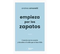 Empieza por los zapatos: Conecta con tu esencia y descubre el estilo que te hace feliz
