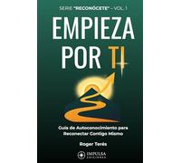 EMPIEZA POR TI: Guía práctica de autoconocimiento para ganar claridad, gestionar tus emociones y decidir sin miedo. (Reconócete)