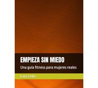 EMPIEZA SIN MIEDO: Una guía fitness para mujeres reales