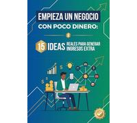 Empieza un Negocio con Poco Dinero: 15 Ideas Reales para Generar Ingresos Extra: “Sin experiencia, con baja inversión y opciones que puedes comenzar hoy mismo”