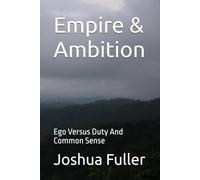 Empire & Ambition: Ego Versus Duty And Common Sense