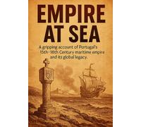 Empire at Sea: A gripping account of Portugal's 15th-18th century maritime empire and its global legacy. (The History Brief)