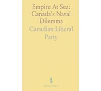 Empire At Sea: Canada's Naval Dilemma: How Canada weighed a national navy, imperial contributions, and coordinated defence before 1915
