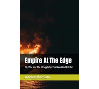 Empire At The Edge: Oil, War and The Struggle For The New World Order