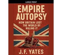 Empire Autopsy: How Britain Lost the World by Ruling It: 2