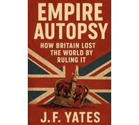 Empire Autopsy: How Britain Lost the World by Ruling It