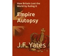 Empire Autopsy: How Britain Lost the World by Ruling It
