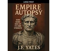 Empire Autopsy: How Rome Died of Its Own Strength: 1