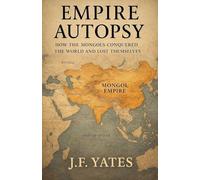 Empire Autopsy: How the Mongols Conquered the World and Lost Themselves: 3