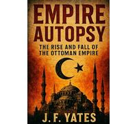 Empire Autopsy: The Rise and Fall of the Ottoman Empire