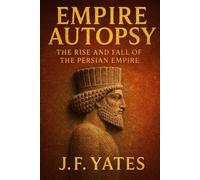 Empire Autopsy: The Rise and Fall of the Persian Empire