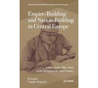Empire-Building and Nation-Building in Central Europe: Zoltán László (1881-1961) in the Turmoil of the 20th Century (Imperialism and Colonialism in Central and Eastern Europe - CEU Press)