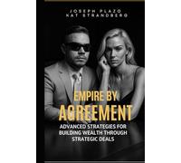 Empire By Agreement: Advanced Strategies for Building Wealth Through Strategic Deals