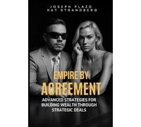 Empire By Agreement: Advanced Strategies for Building Wealth Through Strategic Deals